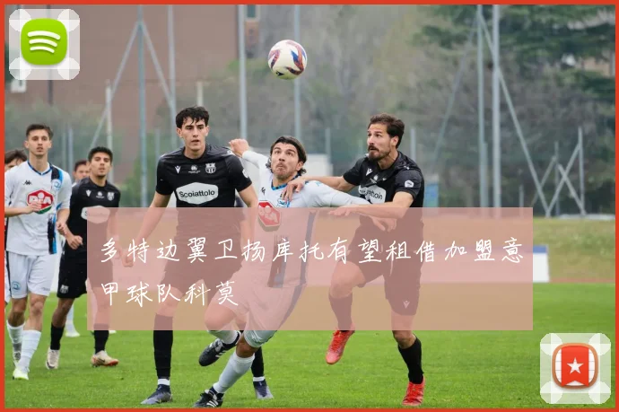 多特边翼卫扬库托有望租借加盟意甲球队科莫
